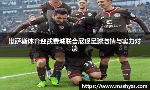 堪萨斯体育迎战费城联合展现足球激情与实力对决