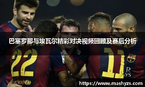 巴塞罗那与埃瓦尔精彩对决视频回顾及赛后分析